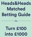 Heads&Heads Matched Betting Guide. Turn 100 into 1000