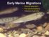 Early Marine Migrations. General geography Four general patterns Influence of genetics