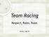 Team Racing. Respect, Roles, Rules. Version. Sept 06