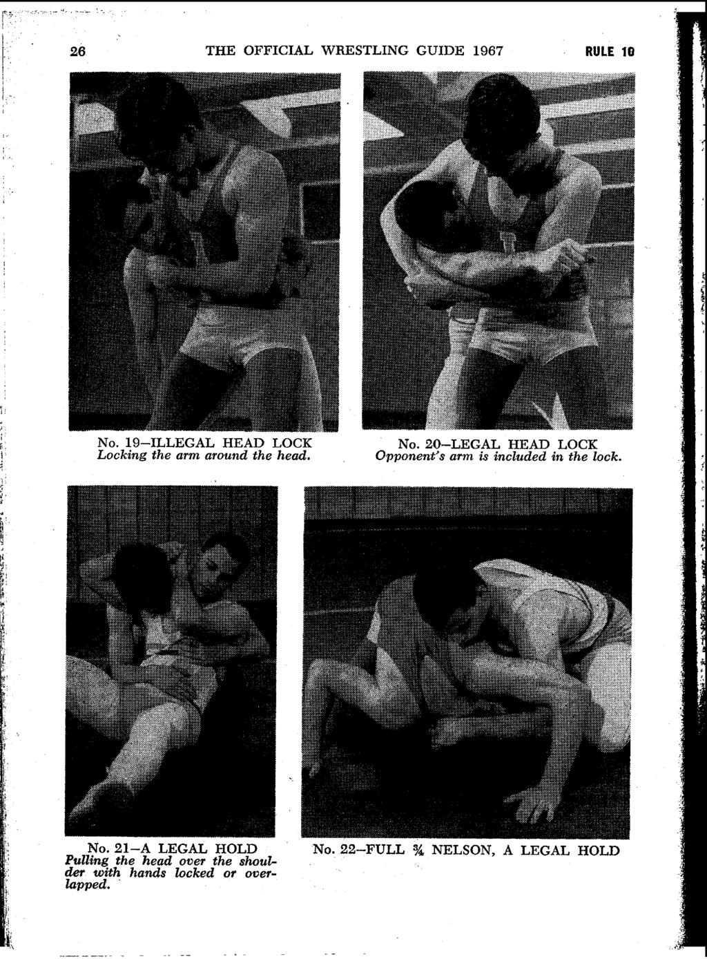 - 4 I 26 THE OFFICIAL WRESTLING GUIDE 1967 RULE 10 NO. 19-ILLEGAL HEAD LOCK Locking the arm around the head. NO. 20-LEGAL HEAD LOCK Opponent's arm is included in the lock.