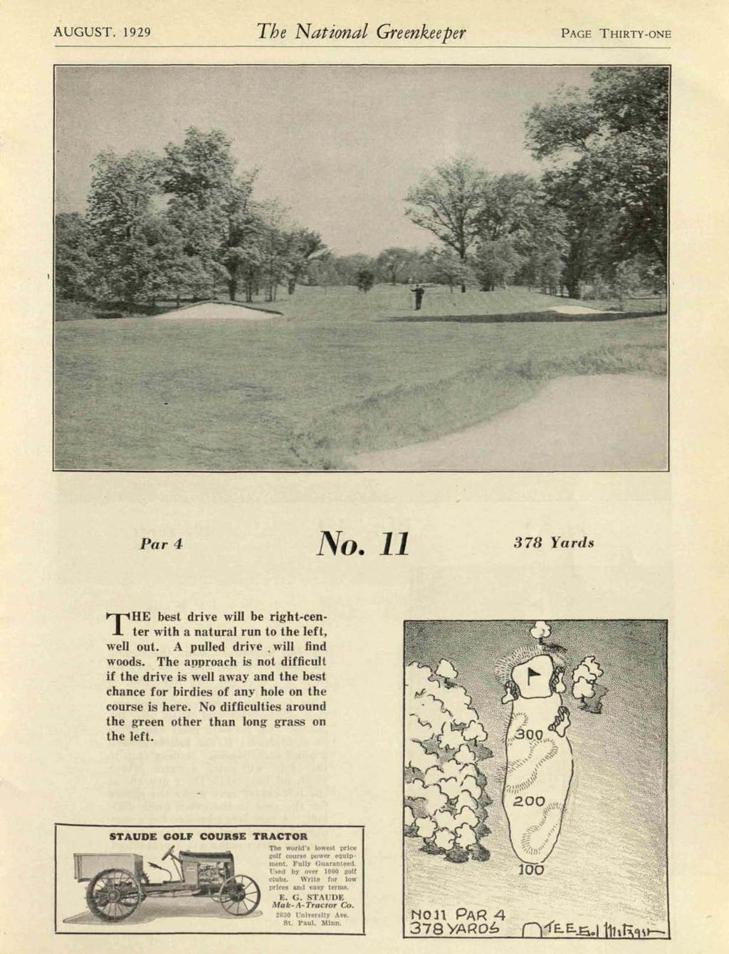 AUGUST, 1929 The National Greenkeeper PAGE THIRTY-ONE Par 4 No. 11 378 Yards THE best drive will be right-center with a natural run to the left, well out. A pulled drive. will find woods.