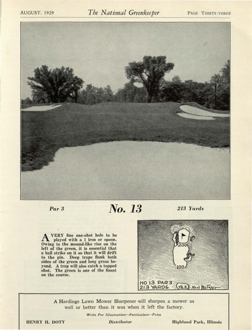 AUGUST, 1929 The National Greenkeeper PAGE THIRTY-THREE Par 3 No. 13 213 Yards AVERY fine one-shot hole to be played with a 1 iron or spoon.