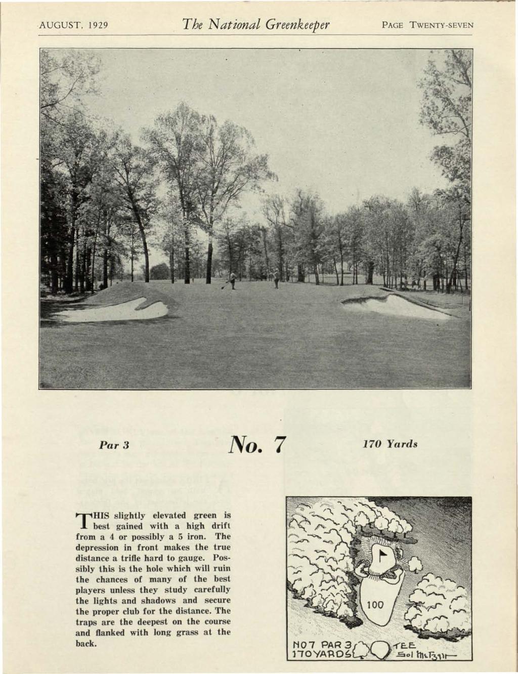 AUGUST, 1929 The National Greenkeeper PAGE TWENTY-SEVEN Par 3 No. 7 170 Yards THIS slightly elevated green is best gained with a high drift from a 4 or possibly a 5 iron.