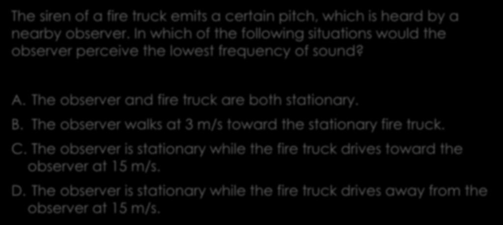 MCAS Question 2 2012 The siren of a fire truck emits a certain pitch, which is heard by a nearby observer.