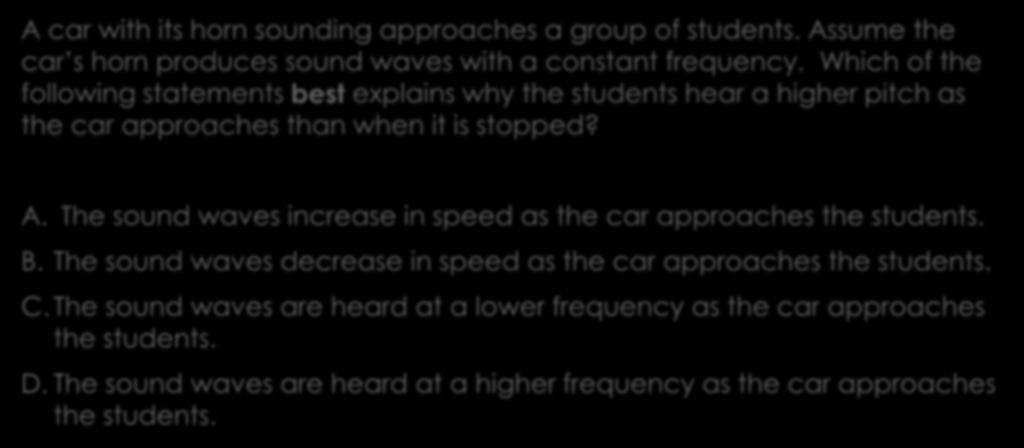 MCAS Question 6 2011 A car with its horn sounding approaches a group of students. Assume the car s horn produces sound waves with a constant frequency.