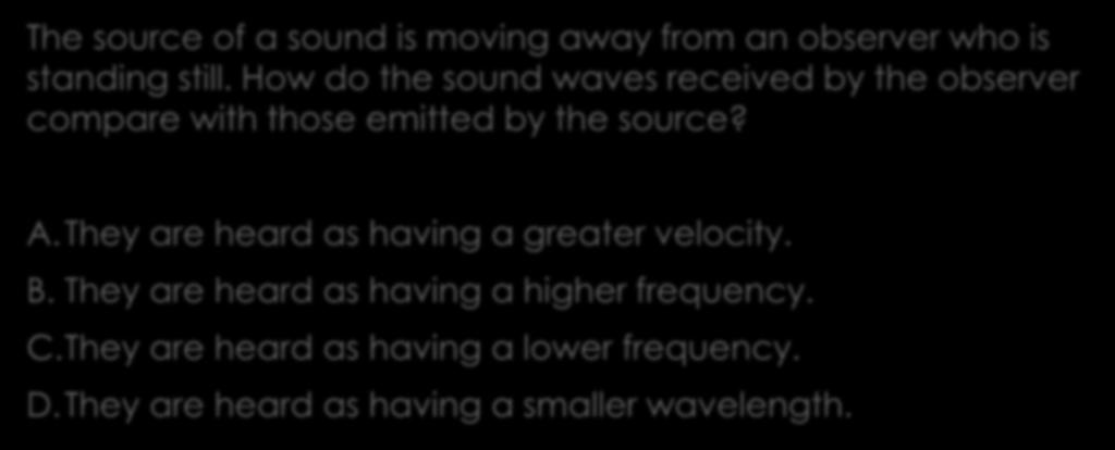 They are heard as having a greater velocity. B. They are heard as having a higher frequency. C.