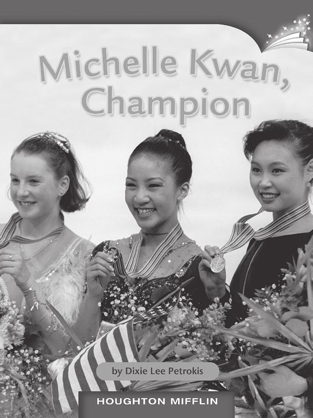 LESSON 11 TEACHER S GUIDE Michelle Kwan, Champion by Dixie Lee Petrokis Fountas-Pinnell Level M Biography Selection Summary This biography of figure skating champion Michelle Kwan traces her early