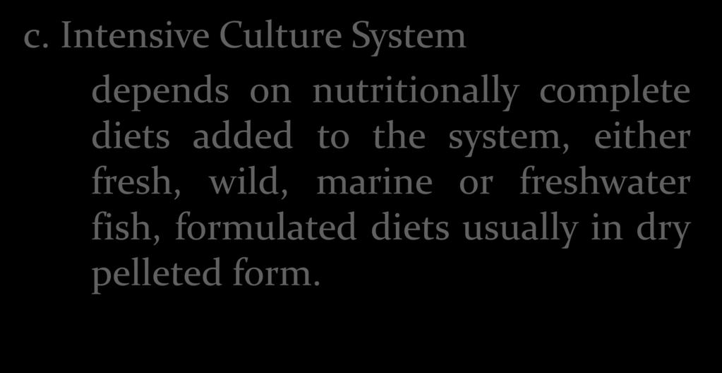 c. Intensive Culture System depends on nutritionally complete diets added to the system,