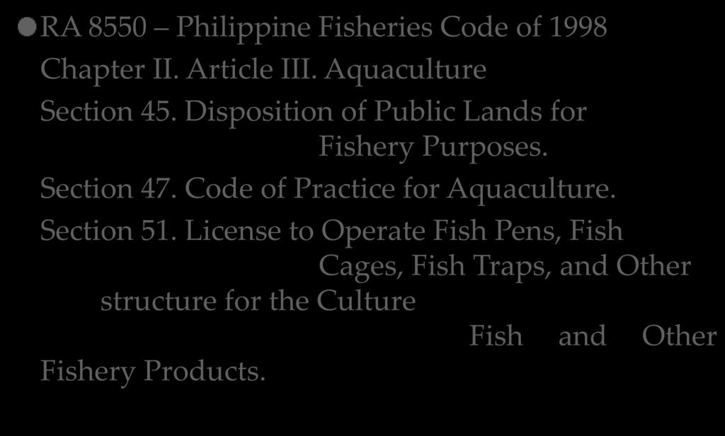 RA 8550 Philippine Fisheries Code of 1998 Chapter II. Article III. Aquaculture Section 45. Disposition of Public Lands for Fishery Purposes. Section 47.