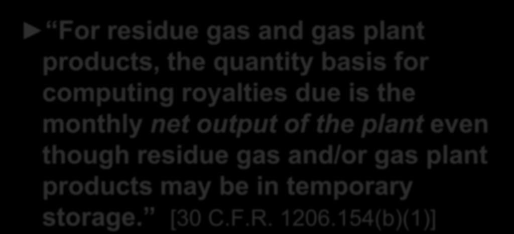 ONRR s Processed Gas Regulations For residue gas and gas plant products, the quantity basis for computing royalties due is the