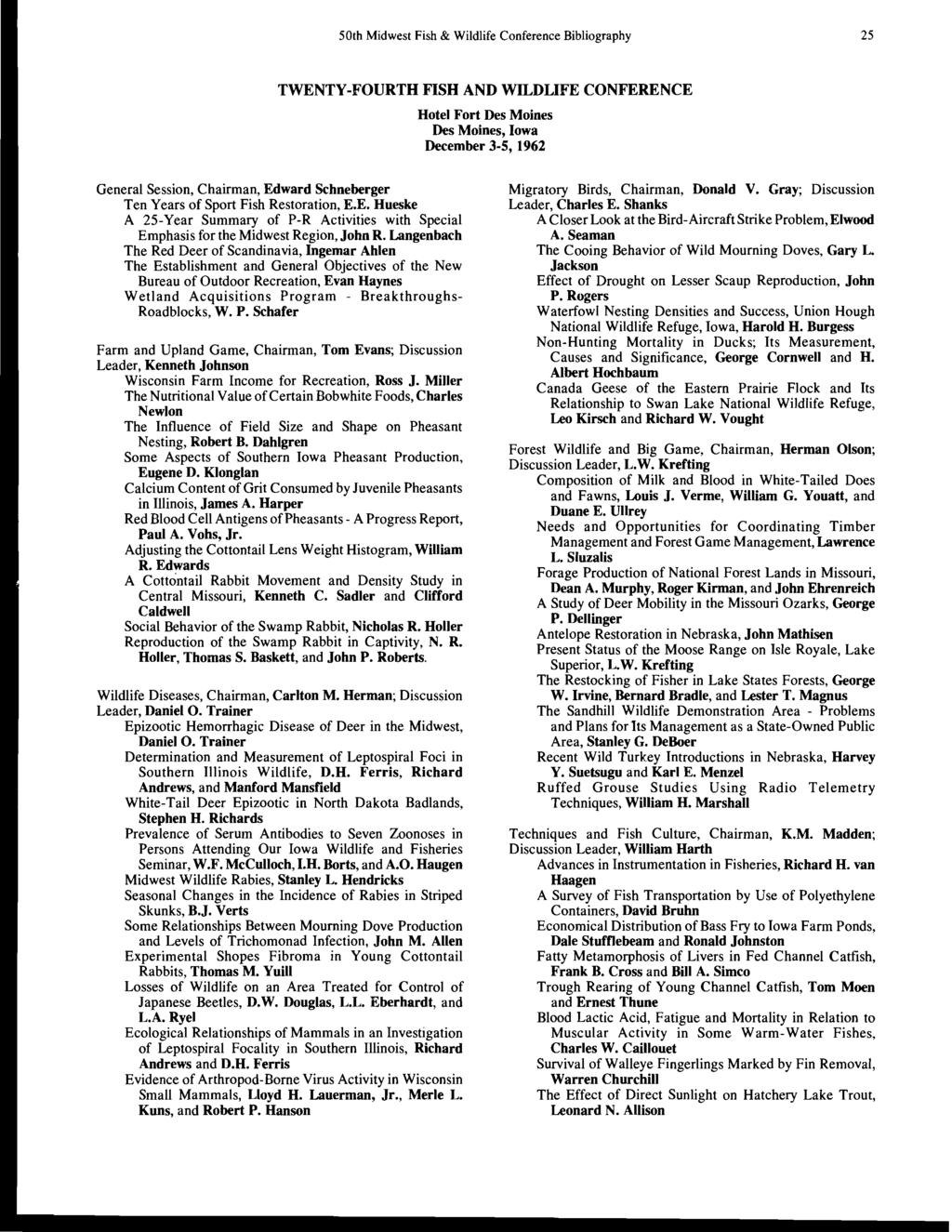 50th Midwest Fish & Wildlife Conference Bibliography 25 TWENTY-FOURTH FISH AND WILDLIFE CONFERENCE Hotel Fort Des Moines Des Moines, Iowa December 3-5, 1962 General Session, Chairman, Edward