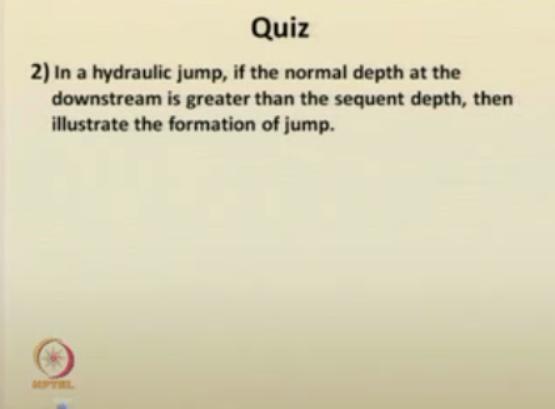 The first question for the quiz is For a rectangular channel, the dimensionless length of hydraulic jump can be expressed as some ratios. What are the possible ratios that you are aware?