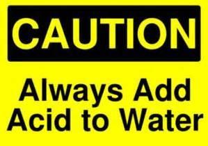 Handling Chemicals Always pour acids into water; never the reverse.