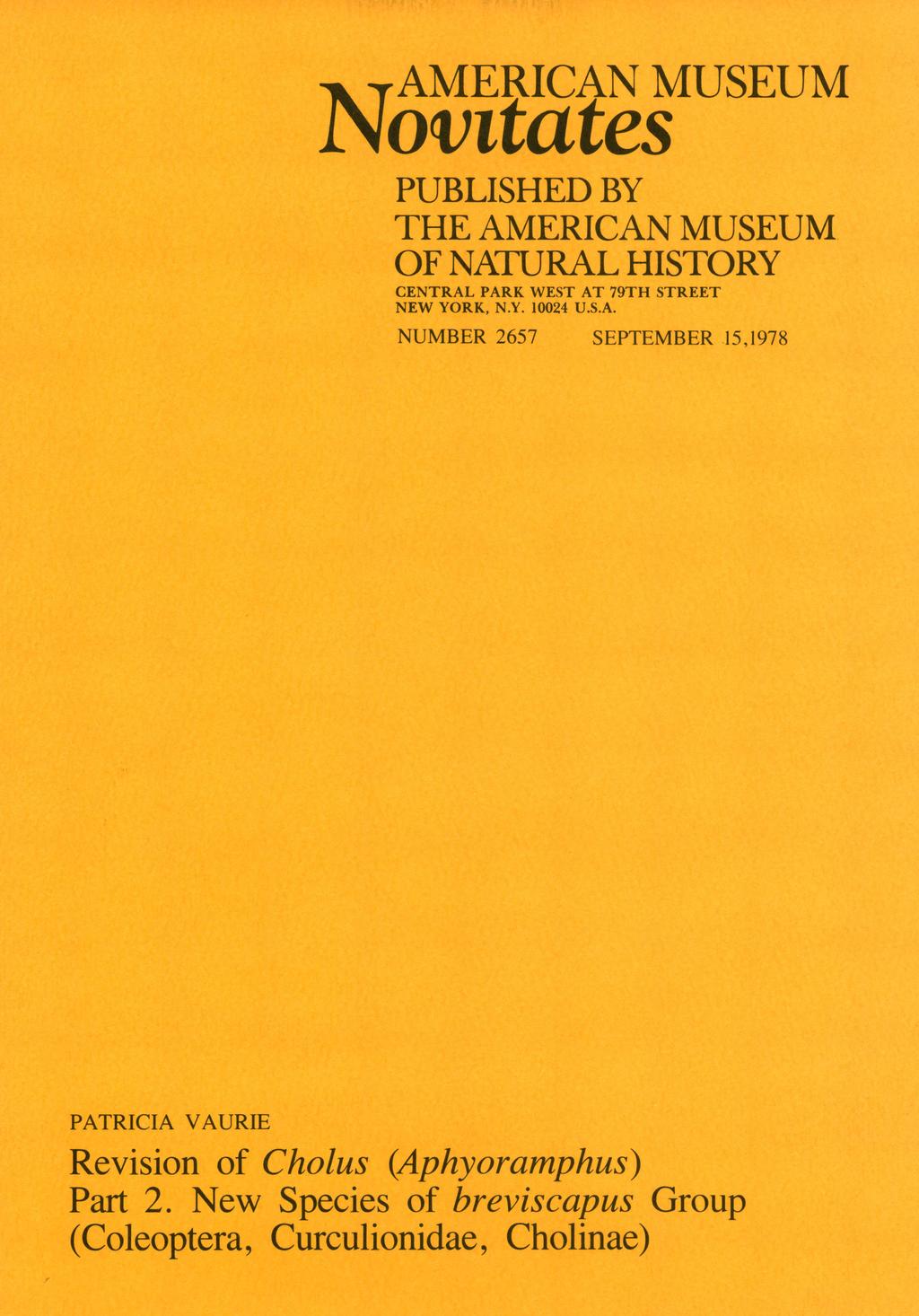 AMERICAN MUSEUM Novitates PUBLISHED BY THE AMERICAN MUSEUM OF NATURAL HISTORY CENTRAL PARK WEST AT 79TH STREET NEW YORK, N.Y. 10024 U.S.A. NUMBER 2657 SEPTEMBER 15,1978 PATRICIA VAURIE Revision of Cholus (Aphyoramphus) Part 2.