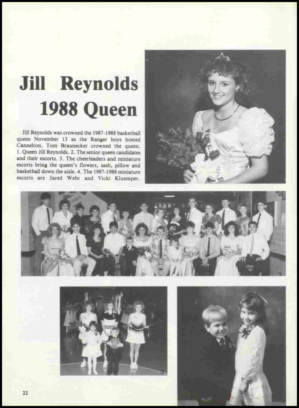 Jill Reynolds 1988 Queen Jill Reynolds was crowned the 1987-1988 basketball queen November 13 as the Ranger boys hosted Cannelton. Tom Braunecker crowned the queen. 1. Queen Jill Reynolds. 2.