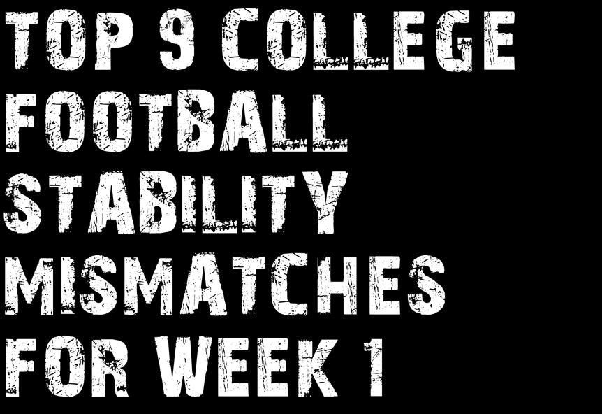 Football Weekly TOP 9 COLLEGE FOOTBALL STABILITY MISMATCHES FOR WEEK 1 The longer and more religiously you read the Football Weekly, you will notice that we tend to run a general series of articles