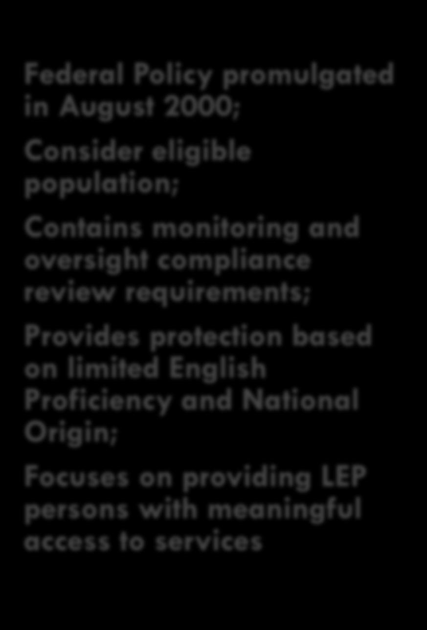 origin; Focus on eliminating discrimination in federally funded programs Federal Policy promulgated in August 2000; Consider eligible population; Contains monitoring and