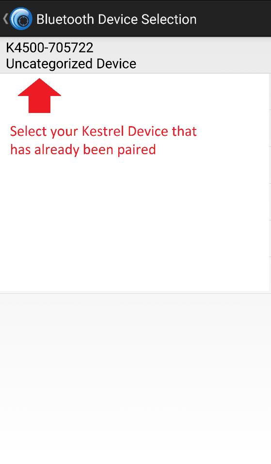 Device Selection and Pairing Main Menu Choose Device Selection and Pairing Pick Your Device from Pop Up Connection Indicator You must pair your Kestrel Device to your Android Device BEFORE you