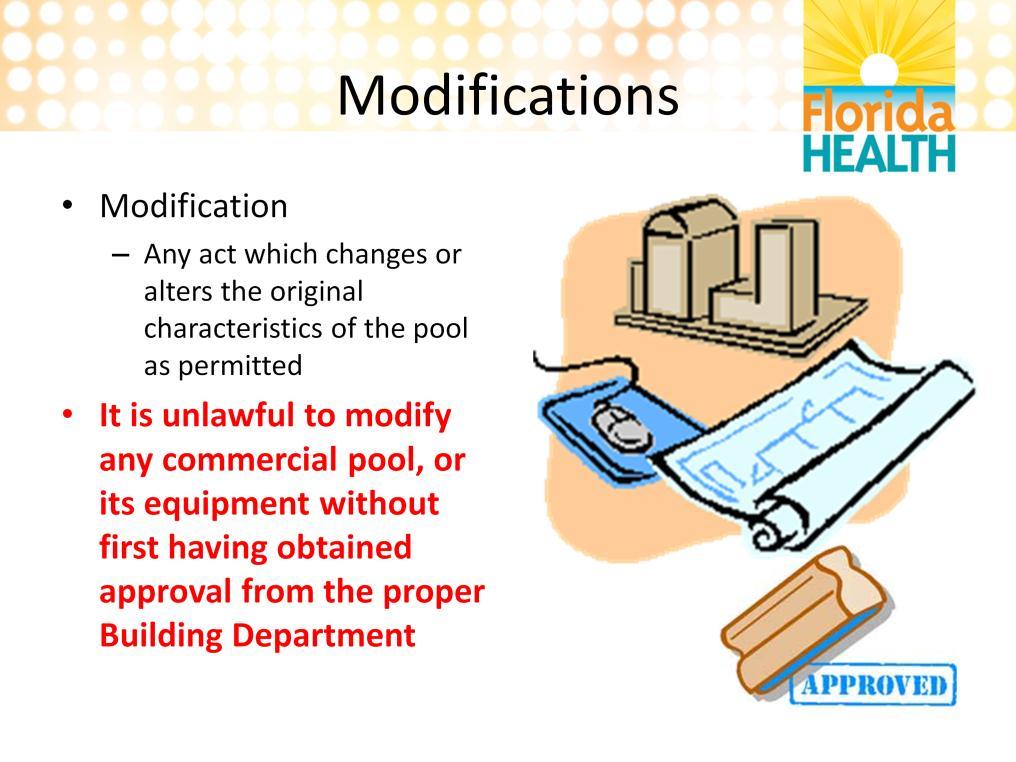 Modifications A modification is any act which changes or alters the pool from its original plans. You must have a permit approved by the building department to modify a commercial pool.