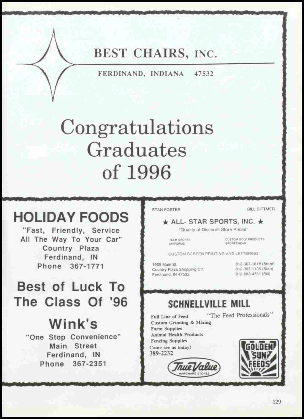 BEST CHAIRS, INC. FERDINAND, INDIANA 475:32 Congratulations Graduates of 1996 STAN FOSTER BILL DITTMER HOLIDAY FOODS * ALL- STAR SPORTS, INC.