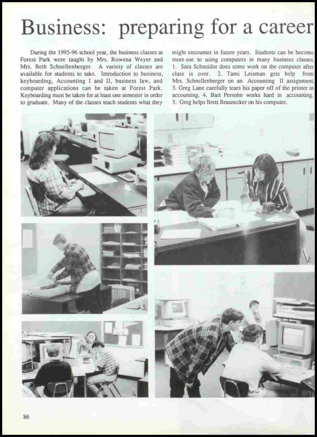 Business: preparing for a career During the 1995-96 school year, the business classes at Forest Park were taught by Mrs. Rowena Weyer and Mrs. Beth Schnellenberger.