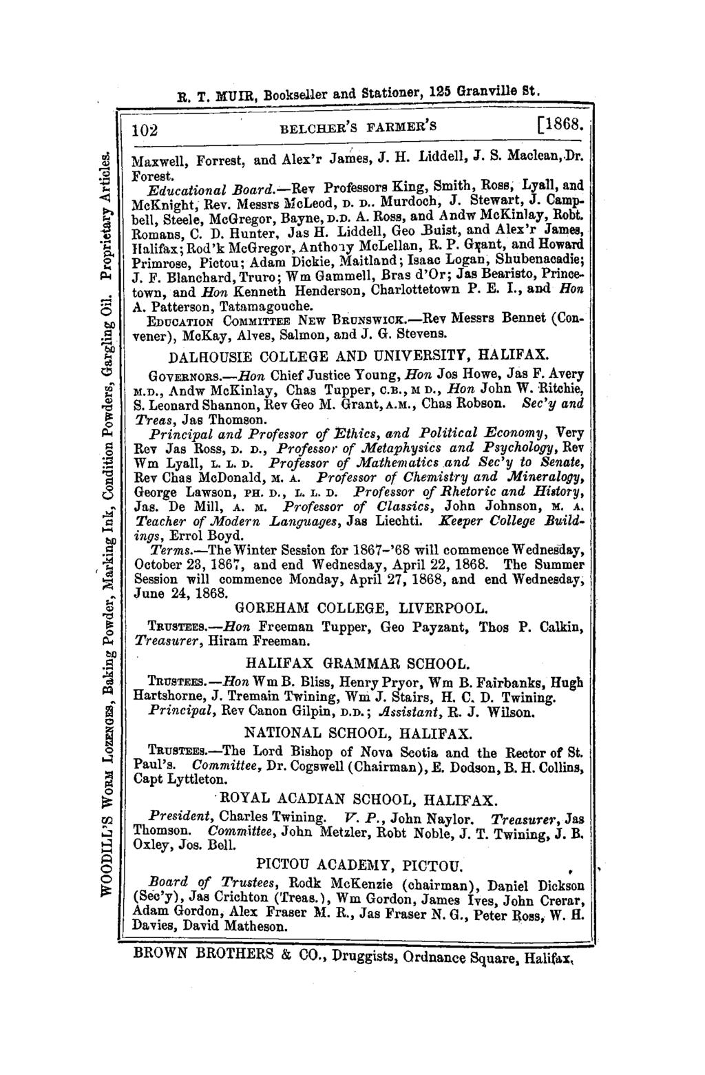 R. T. MUIR, Bookseller and Stationer, 125 Granville St. 102 BELCHER'S FARMER'S [1868.. Maxwell, Forrest, and Alex'r Ja~es, J. H. Liddell, J. S. Maclean,.Dr. Forest. Educational Board.