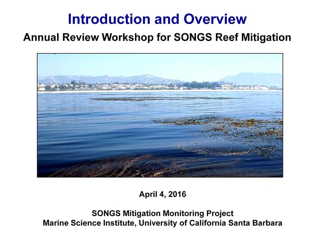 Welcome to the annual public workshop to review the status and findings of the reef mitigation project for the San Onofre Nuclear Generating Station Compensating for losses to the San Onofre kelp