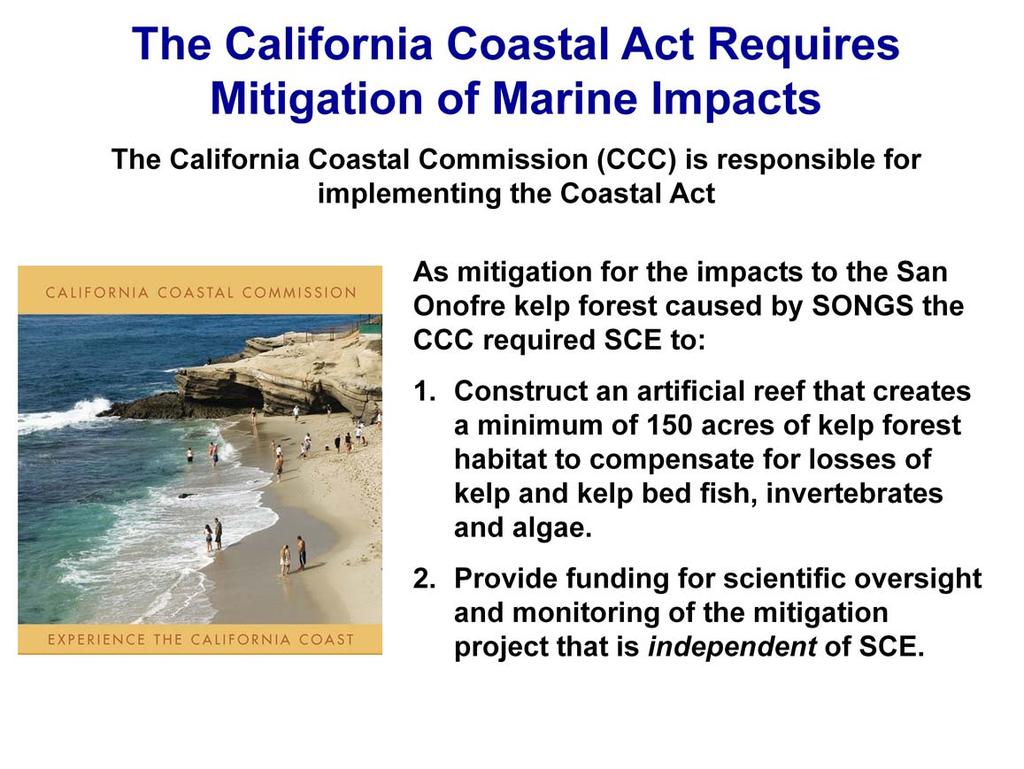 The California Coastal Act requires mitigation for impacts to the marine environment such as those caused by SONGS Implementation of the Coastal Act resides with the California Coastal Commission
