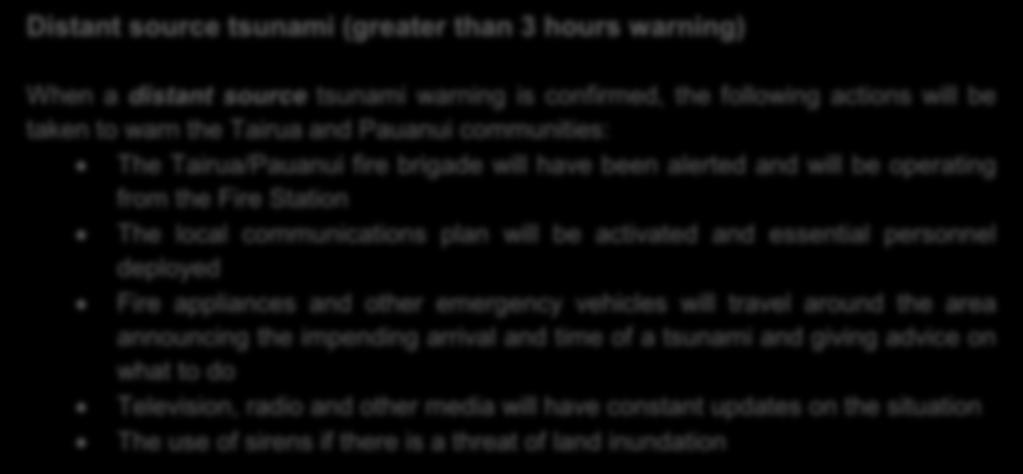 Distant source tsunami (greater than 3 hours warning) When a distant source tsunami warning is confirmed, the following actions will be taken to warn the Tairua and Pauanui communities: The