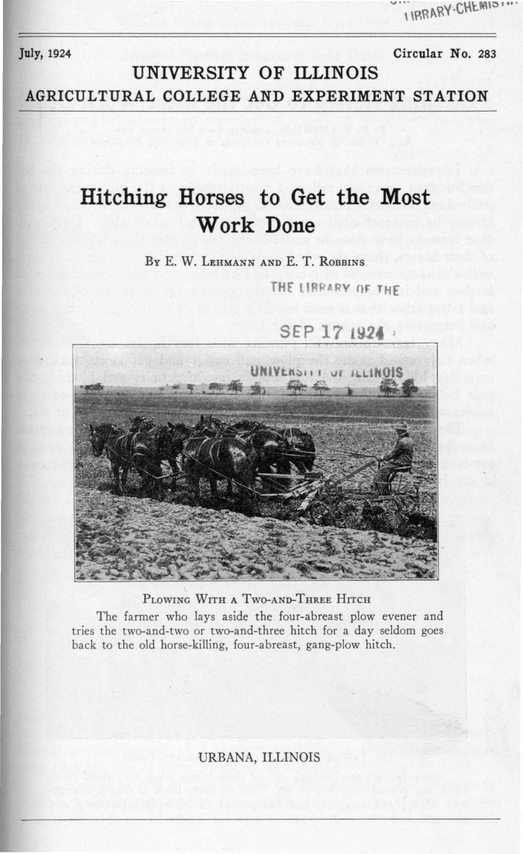 July, 1924 Circular No. 283 UNIVERSITY OF ILLINOIS AGRICULTURAL COLLEGE AND EXPERIMENT STATION Hitching Horses to Get the Most Work Done BY E. W. LEHMANN AND E. T.