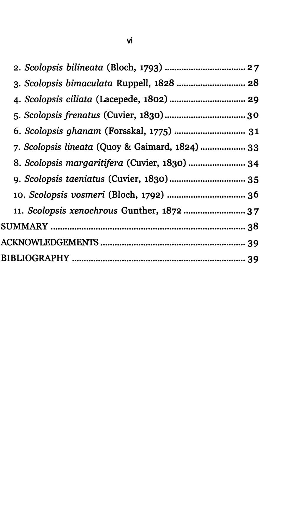 vi 2. Scolopsis bilineata (Bloch, 1793)... 2 7 3. Scolopsis bimaculata Ruppell, 1828... 28 4. Scolopsis ciliata (Lacepede, 1802)... 29 5. Scolopsis frenatus (Cuvier, 1830)... 30 6.