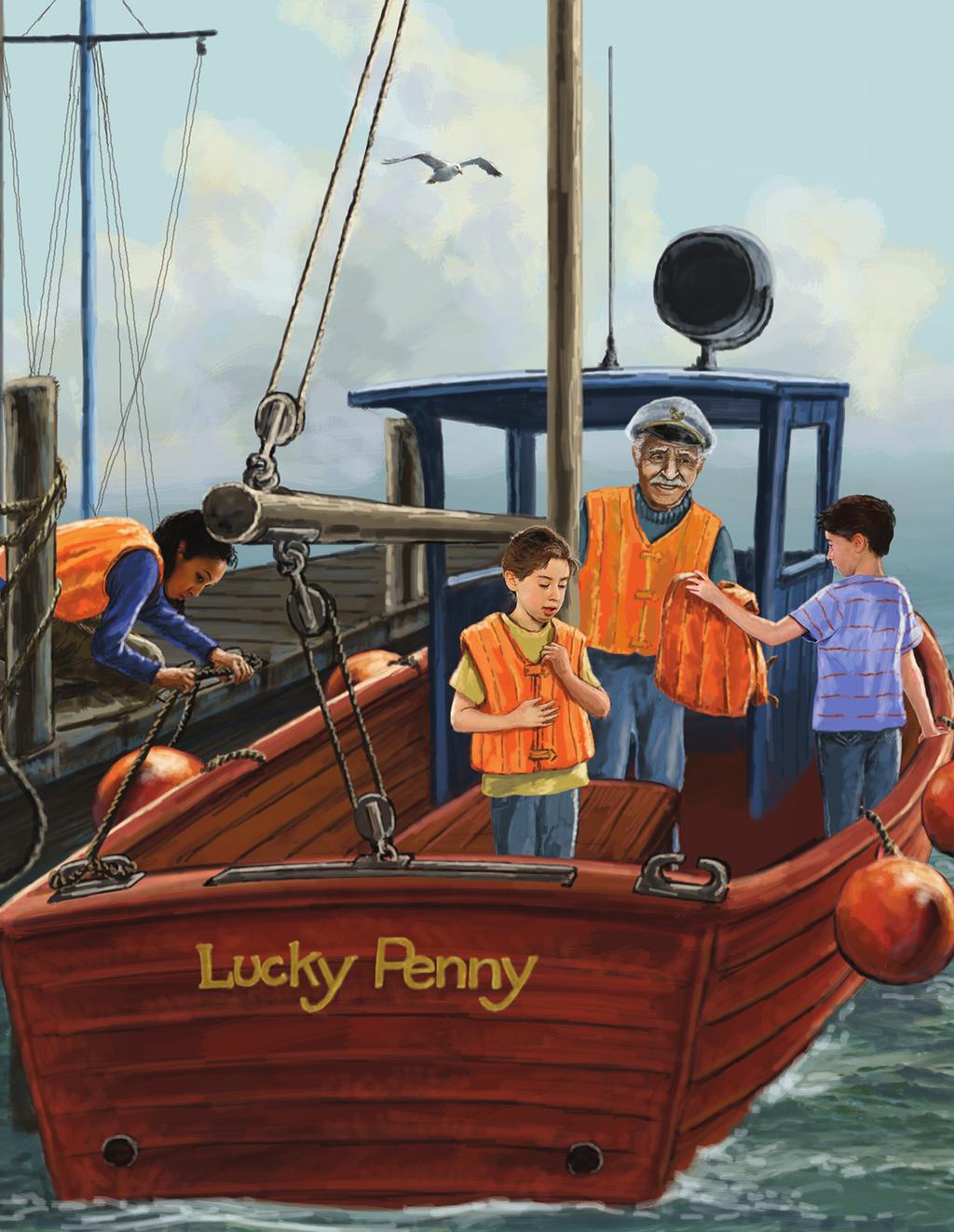 Christopher looked unsure. I thought you said this was a new boat, he said. It s new to me! Shawn laughed. This is the Lucky Penny and you two are her first passengers. Are you sure it s safe?