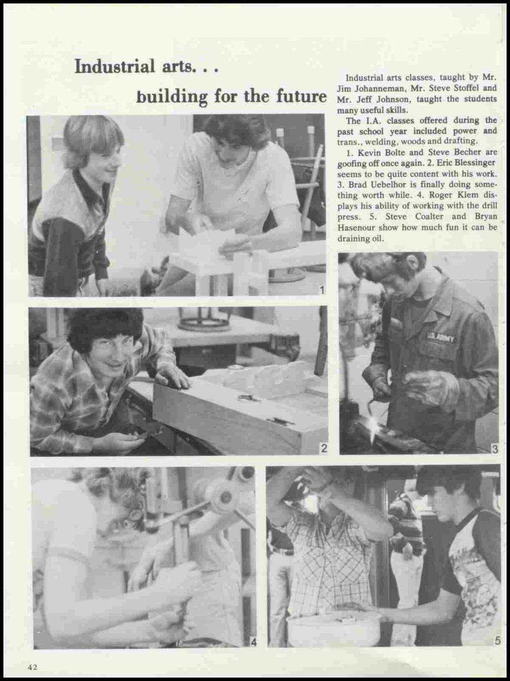 Industrial arts... building for the future Industrial arts classes, taught by Mr. Jim Johanneman, Mr. Steve Stoffel and Mr. Jeff Johnson, taught the students many useful skills. The I.A.