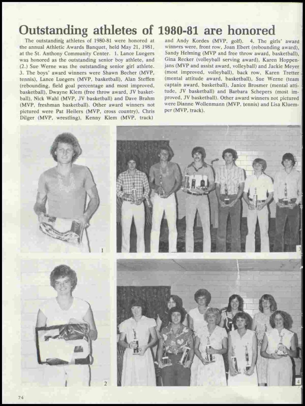 Outstanding athletes of 1980-81 are honored The outstanding athletes of 1980-81 were honored at the annual Athletic Awards Banquet~ held May 21, 1981, at the St. Anthony Community Center. 1. Lance Luegers was honored as the outstanding senior boy athlete, and (2.