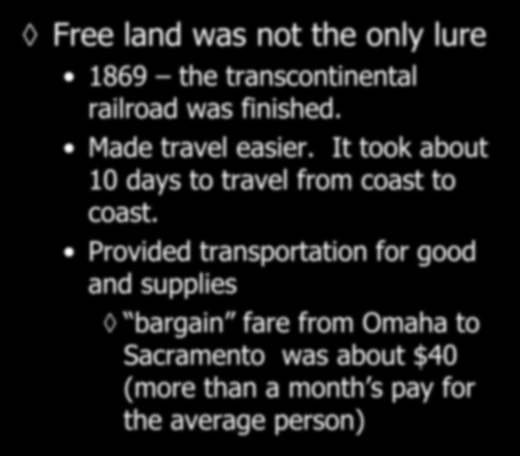 Free land was not the only lure 1869 the transcontinental railroad was finished. Made travel easier.