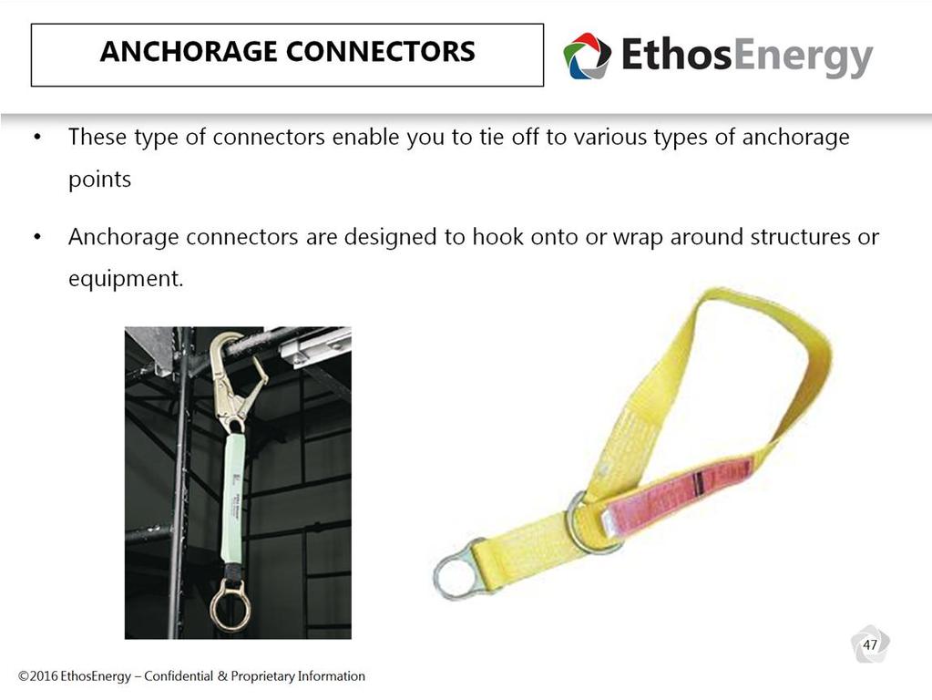 The structure or equipment you attach these type of connectors must be rated for five thousand pounds of static weight for fall arrest and one thousand pounds for fall restraint.