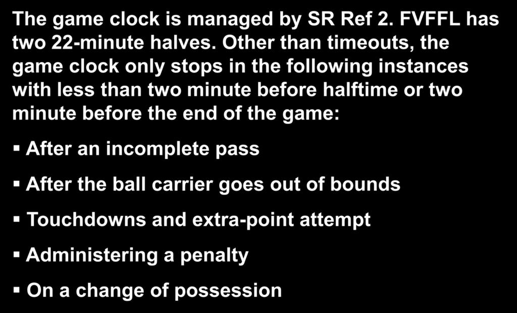 Game Clock Management The game clock is managed by SR Ref 2. FVFFL has two 22-minute halves.