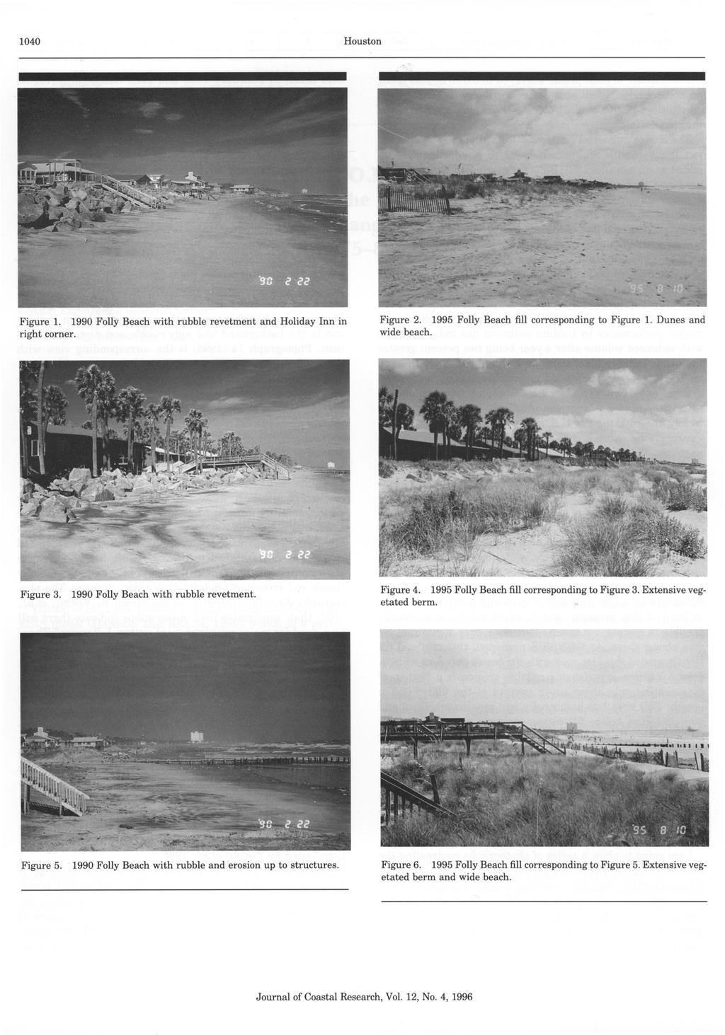Houston 1040 Figure 1. 1990 Folly Beach with rubble revetment and Holiday Inn in right corner. Figure 2. 1995 Folly Beach fill corresponding to Figure 1. Dunes and wide beach. Figure 3.