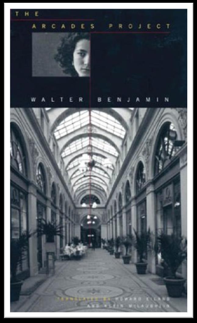 The Arcades Project (1927-1940) Walter Benjamin Documented the shift to the modern age "Fashion," "Boredom,"