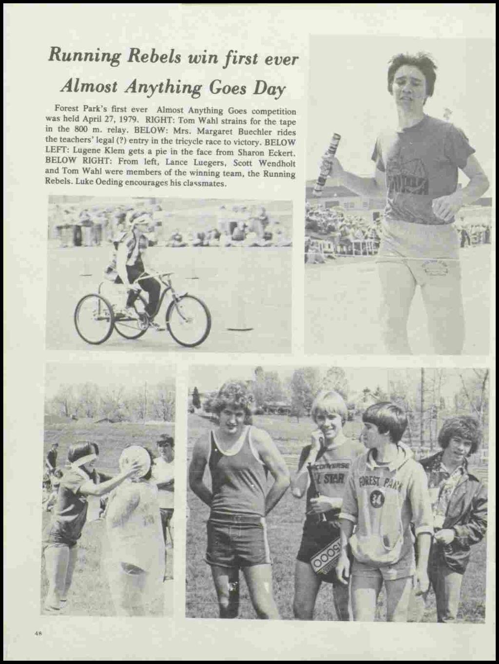 Running Rebels win first ever Almost Anything Goes Day Forest Park's first ever Almost Anything Goes competition was held April 27, 1979. RIGHT: Tom Wahl strains for the tape in the 800 m. relay.