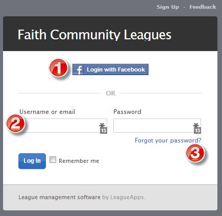 FAITH COMMUNITY LEAGUES: LeagueApps GO TO leagues.faithlafayette.org 1. If you don t know your username, click Feedback to send us a message and ask for it. 2.