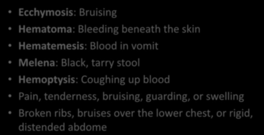 Signs and Symptoms Ecchymosis: Bruising Hematoma: Bleeding beneath the skin Hematemesis: Blood in vomit Melena: Black, tarry stool