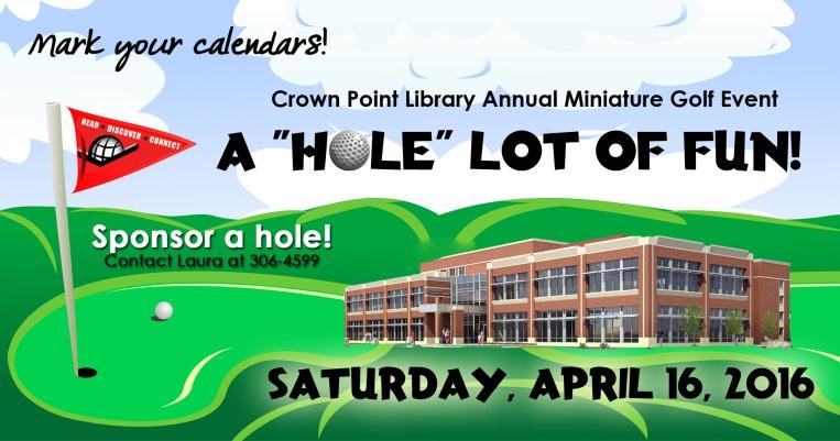 FAQ Crown Point Community Library Mini Golf Event April 16, 2016 10:00 a.m. to 3:00 p.m. Where is the golf course? The eighteen holes are set up around the library on the 1 st and 2 nd floor.