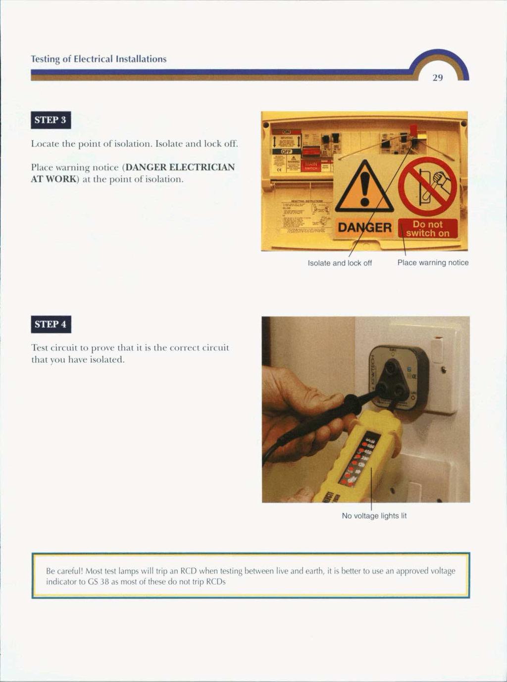 r Testing of Electrical Installations Locate the point of isolation. Isolate and lock off. Place warning notice (DANGER ELECTRICIAN AT WORK) at the point of isolation.