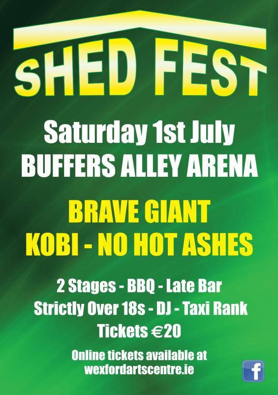 Shedfest 2017 Saturday 1 st July Shedfest will feature 2 stages, 3 live bands, late bar, and taxi rank, DJ, BBQ and the longest bar in Ireland!