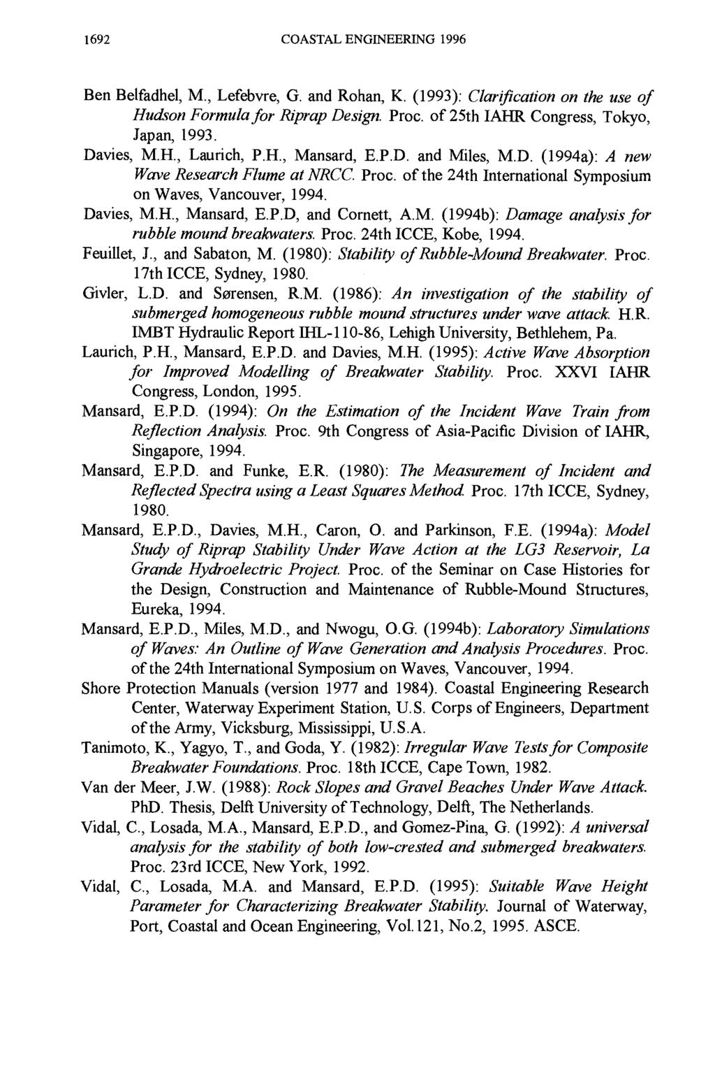 1692 COASTAL ENGINEERING 1996 Ben Belfadhel, M., Lefebvre, G. and Rohan, K. (1993): Clarification on the use of Hudson Formula for Riprap Design. Proc. of 25th IAHR Congress, Tokyo, Japan, 1993.