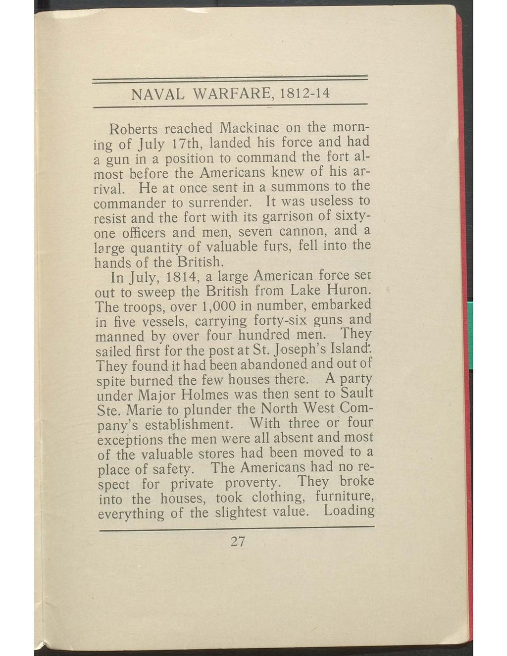 NAVAL WARFARE, 1812-14 Roberts reached Mackinac on the morning of ] uly 17th, landed his force and had a gun in a position to command the fort almost before the Americans knew of his arrival.