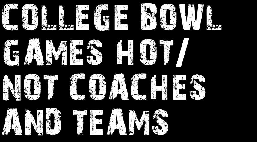 AUGUST 30 SEPTEMBER 3 Football Weekly 24 COLLEGE BOWL GAMES HOT/ NOT COACHES AND TEAMS This first part of my weekly college football article with excerpted from our 2017-18 Bowl Guide.