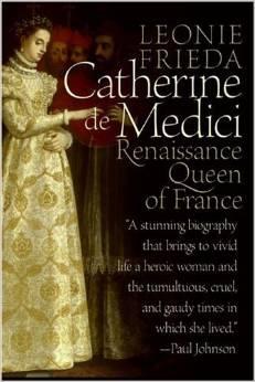 Catherine de Medici: Renaissance Queen of France by
