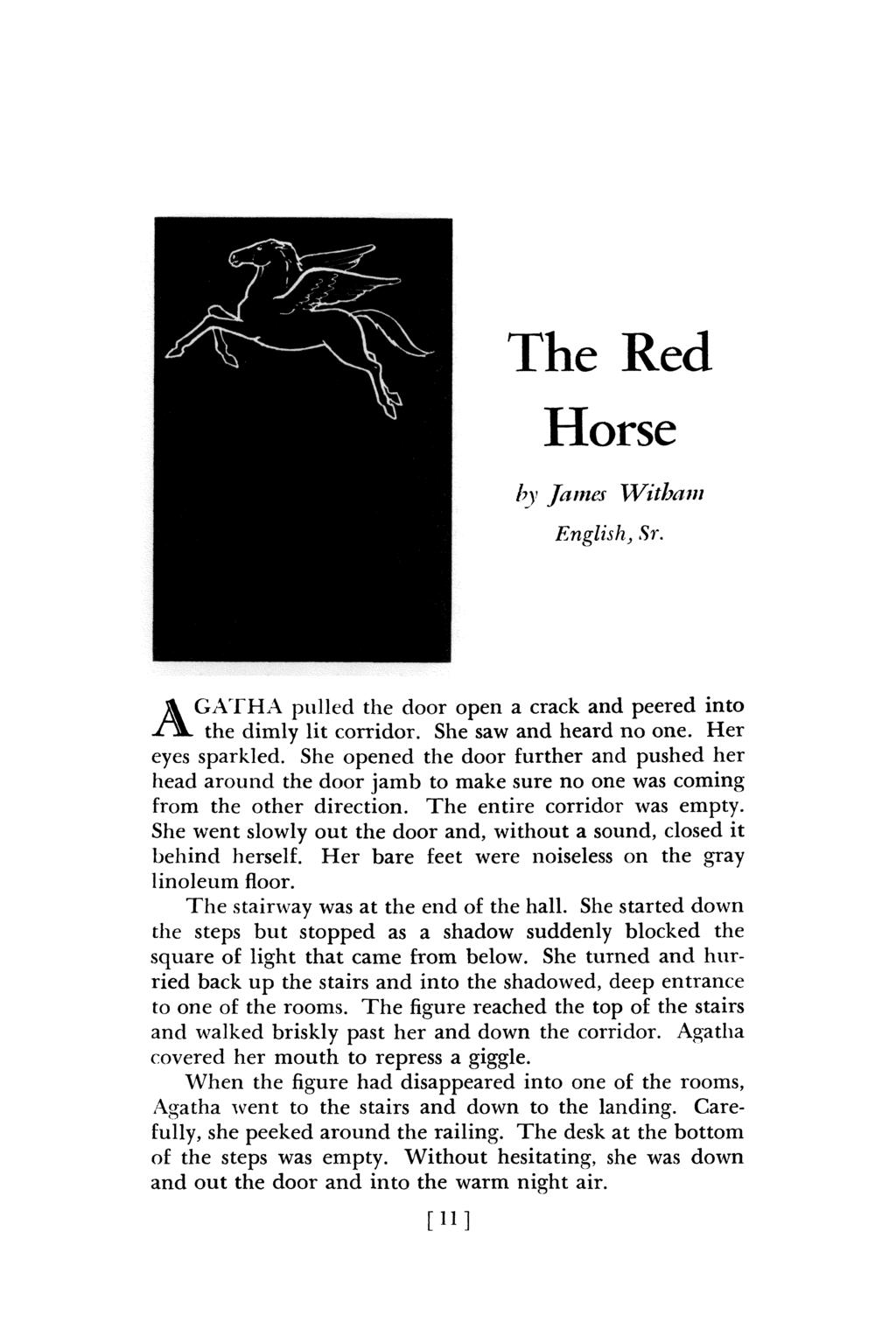 The Red Horse by James English, Sr. Witbam AGATHA pulled the door open a crack and peered into the dimly lit corridor. She saw and heard no one. Her eyes sparkled.